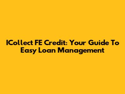 ICollect FE Credit: Your Guide To Easy Loan Management