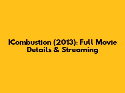 ICombustion (2013): Full Movie Details & Streaming