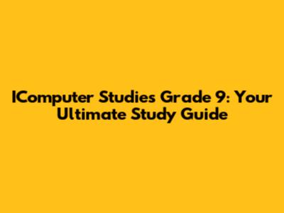 IComputer Studies Grade 9: Your Ultimate Study Guide
