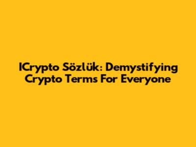 ICrypto Sözlük: Demystifying Crypto Terms For Everyone