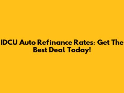 IDCU Auto Refinance Rates: Get The Best Deal Today!
