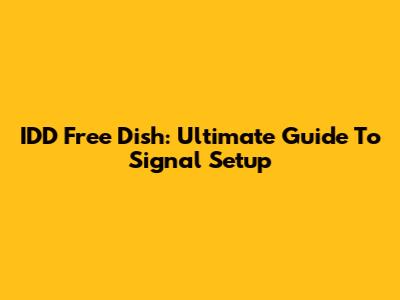 IDD Free Dish: Ultimate Guide To Signal Setup
