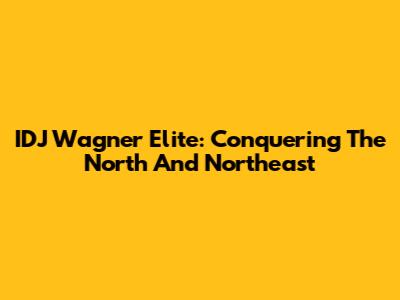 IDJ Wagner Elite: Conquering The North And Northeast