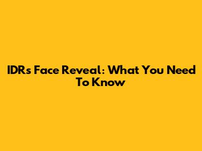 IDR's Face Reveal: What You Need To Know