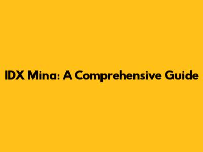 IDX Mina: A Comprehensive Guide