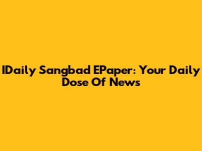 IDaily Sangbad EPaper: Your Daily Dose Of News