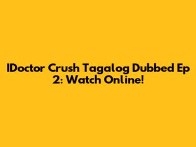 IDoctor Crush Tagalog Dubbed Ep 2: Watch Online!