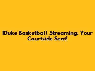 IDuke Basketball Streaming: Your Courtside Seat!