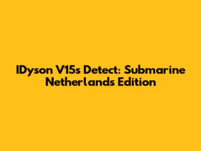 IDyson V15s Detect: Submarine Netherlands Edition