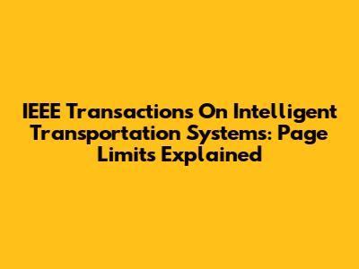 IEEE Transactions On Intelligent Transportation Systems: Page Limits Explained
