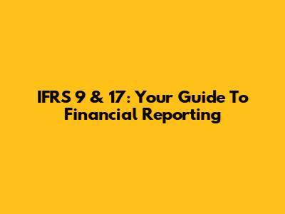 IFRS 9 & 17: Your Guide To Financial Reporting