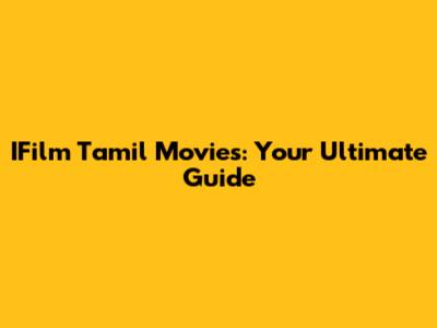 IFilm Tamil Movies: Your Ultimate Guide