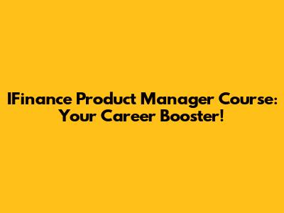 IFinance Product Manager Course: Your Career Booster!