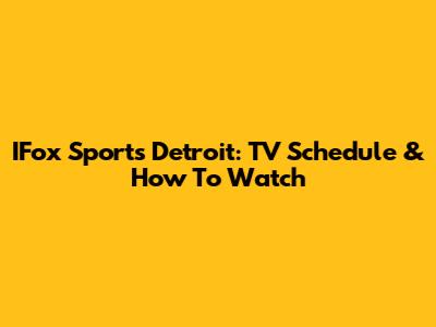 IFox Sports Detroit: TV Schedule & How To Watch