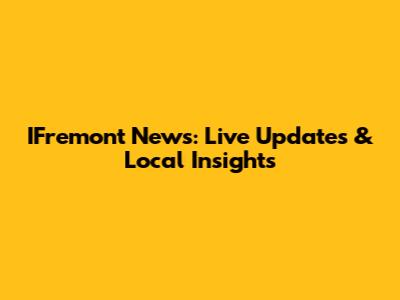 IFremont News: Live Updates & Local Insights