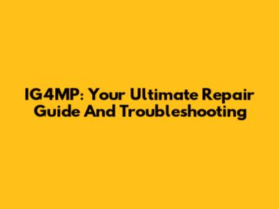 IG4MP: Your Ultimate Repair Guide And Troubleshooting