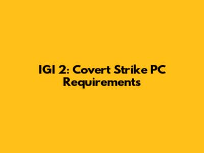 IGI 2: Covert Strike PC Requirements