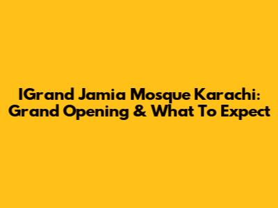 IGrand Jamia Mosque Karachi: Grand Opening & What To Expect
