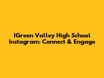 IGreen Valley High School Instagram: Connect & Engage