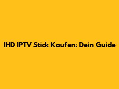 IHD IPTV Stick Kaufen: Dein Guide