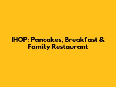 IHOP: Pancakes, Breakfast & Family Restaurant