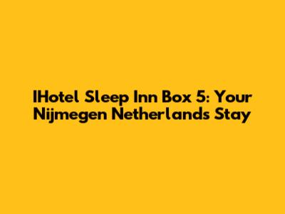 IHotel Sleep Inn Box 5: Your Nijmegen Netherlands Stay