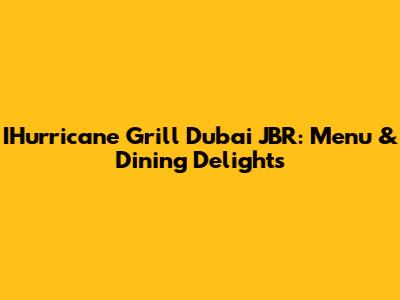 IHurricane Grill Dubai JBR: Menu & Dining Delights