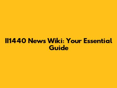 II1440 News Wiki: Your Essential Guide