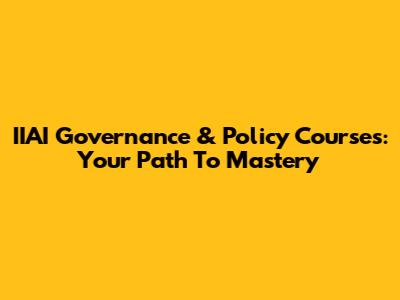 IIAI Governance & Policy Courses: Your Path To Mastery