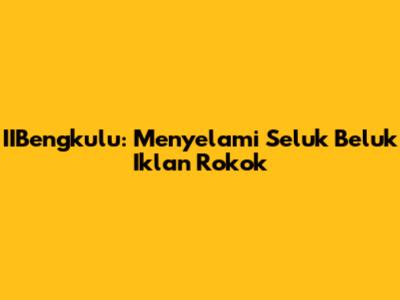 IIBengkulu: Menyelami Seluk Beluk Iklan Rokok