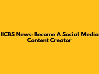 IICBS News: Become A Social Media Content Creator