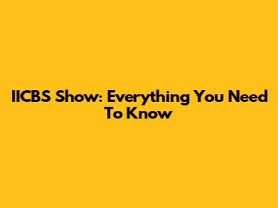 IICBS Show: Everything You Need To Know