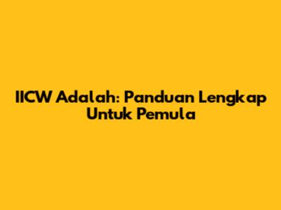 IICW Adalah: Panduan Lengkap Untuk Pemula