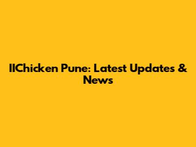 IIChicken Pune: Latest Updates & News