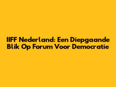 IIFF Nederland: Een Diepgaande Blik Op Forum Voor Democratie