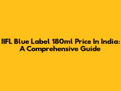 IIFL Blue Label 180ml Price In India: A Comprehensive Guide