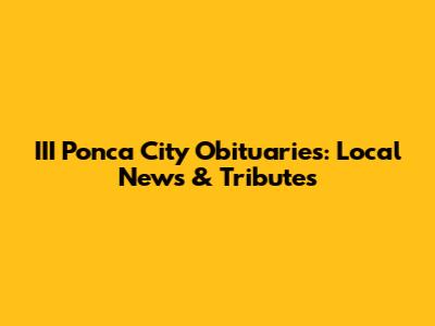 III Ponca City Obituaries: Local News & Tributes