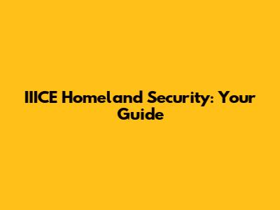 IIICE Homeland Security: Your Guide