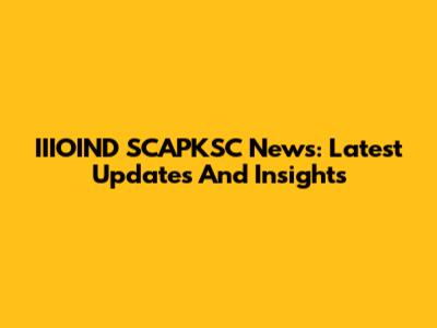 IIIOIND SCAPKSC News: Latest Updates And Insights