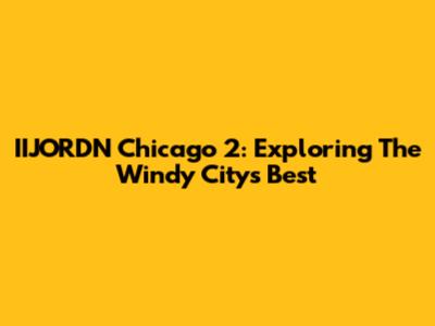IIJORDN Chicago 2: Exploring The Windy City's Best