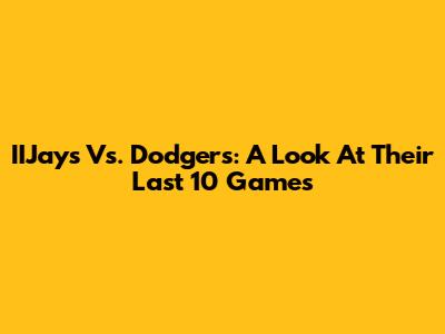 IIJays Vs. Dodgers: A Look At Their Last 10 Games