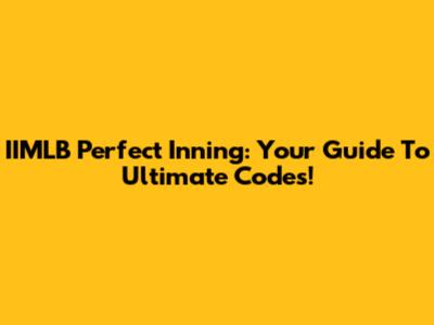 IIMLB Perfect Inning: Your Guide To Ultimate Codes!