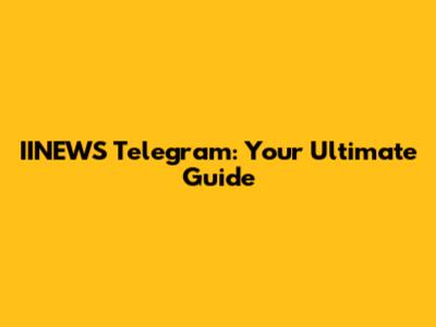 IINEWS Telegram: Your Ultimate Guide