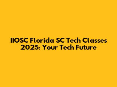 IIOSC Florida SC Tech Classes 2025: Your Tech Future