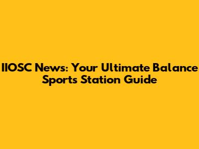 IIOSC News: Your Ultimate Balance Sports Station Guide