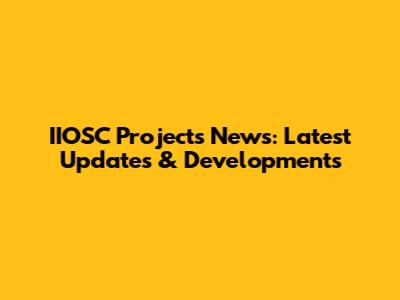 IIOSC Projects News: Latest Updates & Developments