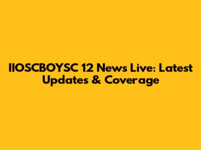IIOSCBOYSC 12 News Live: Latest Updates & Coverage