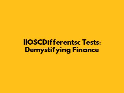 IIOSCDifferentsc Tests: Demystifying Finance