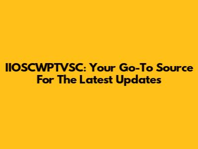 IIOSCWPTVSC: Your Go-To Source For The Latest Updates