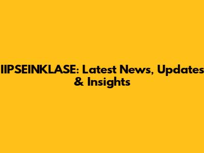 IIPSEINKLASE: Latest News, Updates & Insights